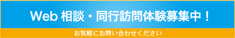 Web相談・同行訪問体験募集中！お気軽にお問い合わせください
